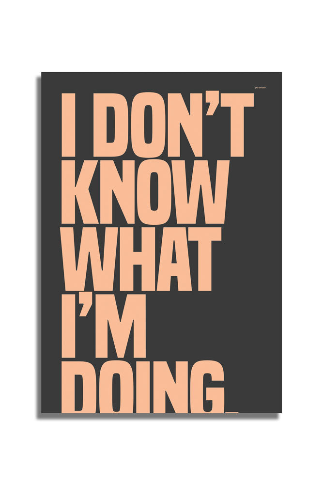 I Don't Know What I'm Doing Art Print - Unframed