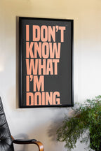 I Don't Know What I'm Doing Art Print - Unframed